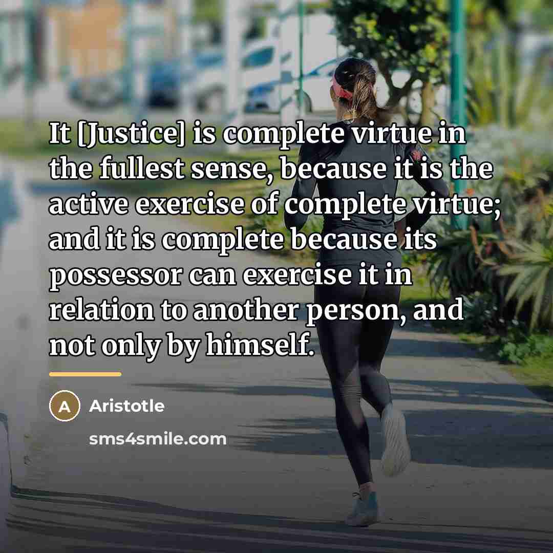 “It [Justice] is complete virtue in the fullest sense, because…” quote by Aristotle