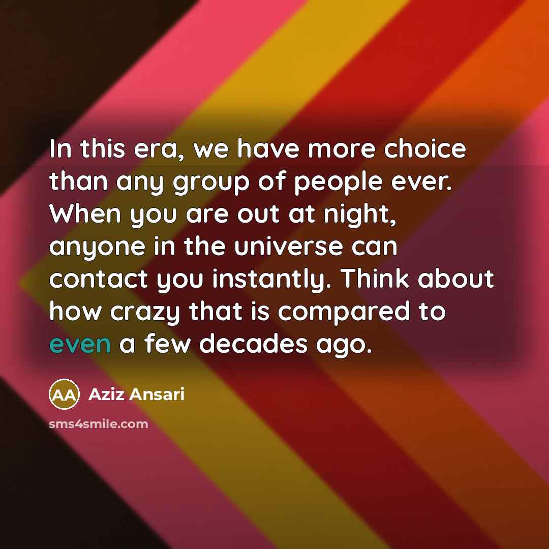 “In this era, we have more choice than any group…” quote by Aziz Ansari