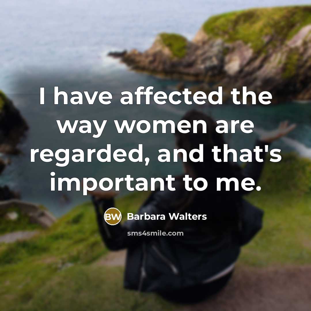 “I have affected the way women are regarded, and that's…” quote by Barbara Walters