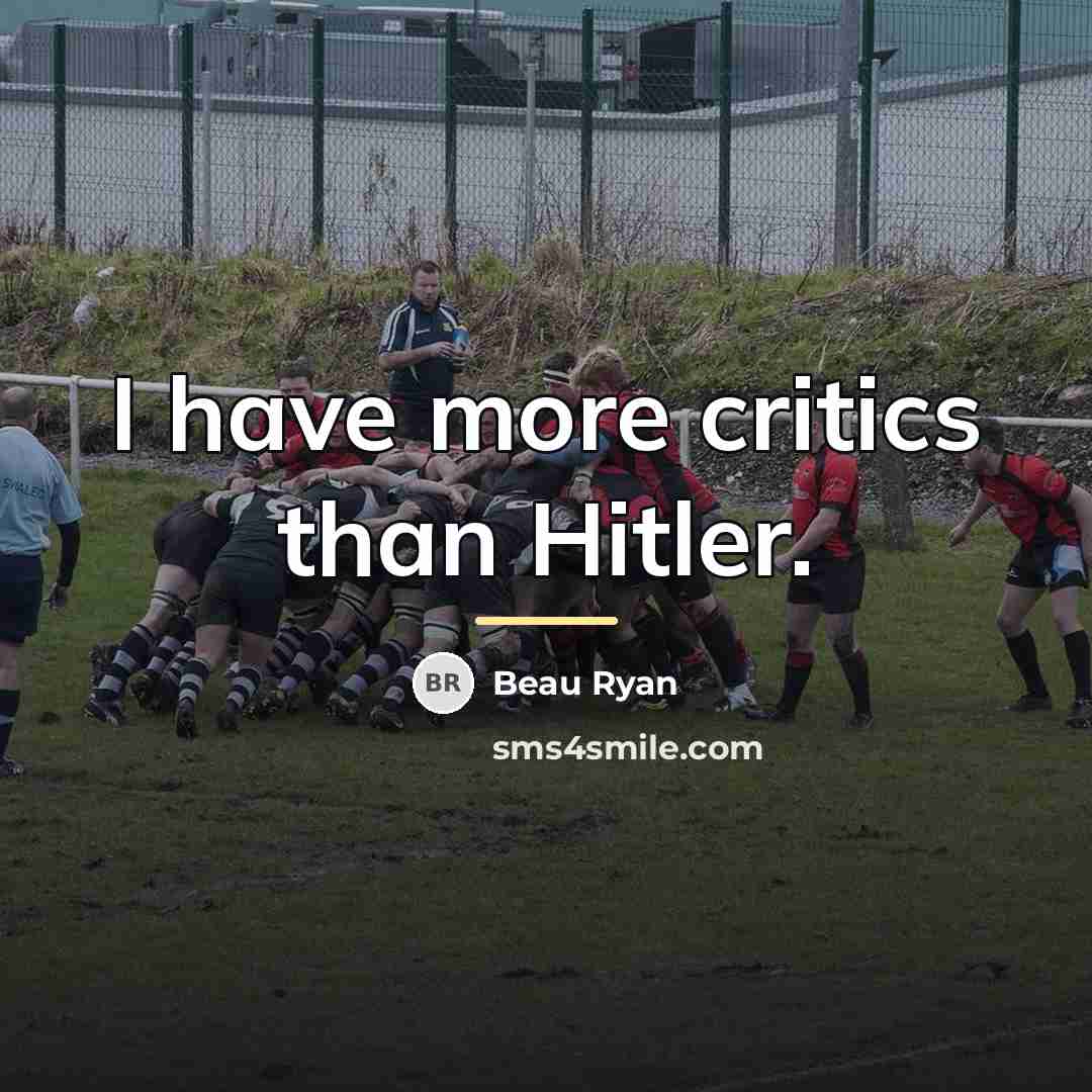 “I have more critics than Hitler.…” quote by Beau Ryan