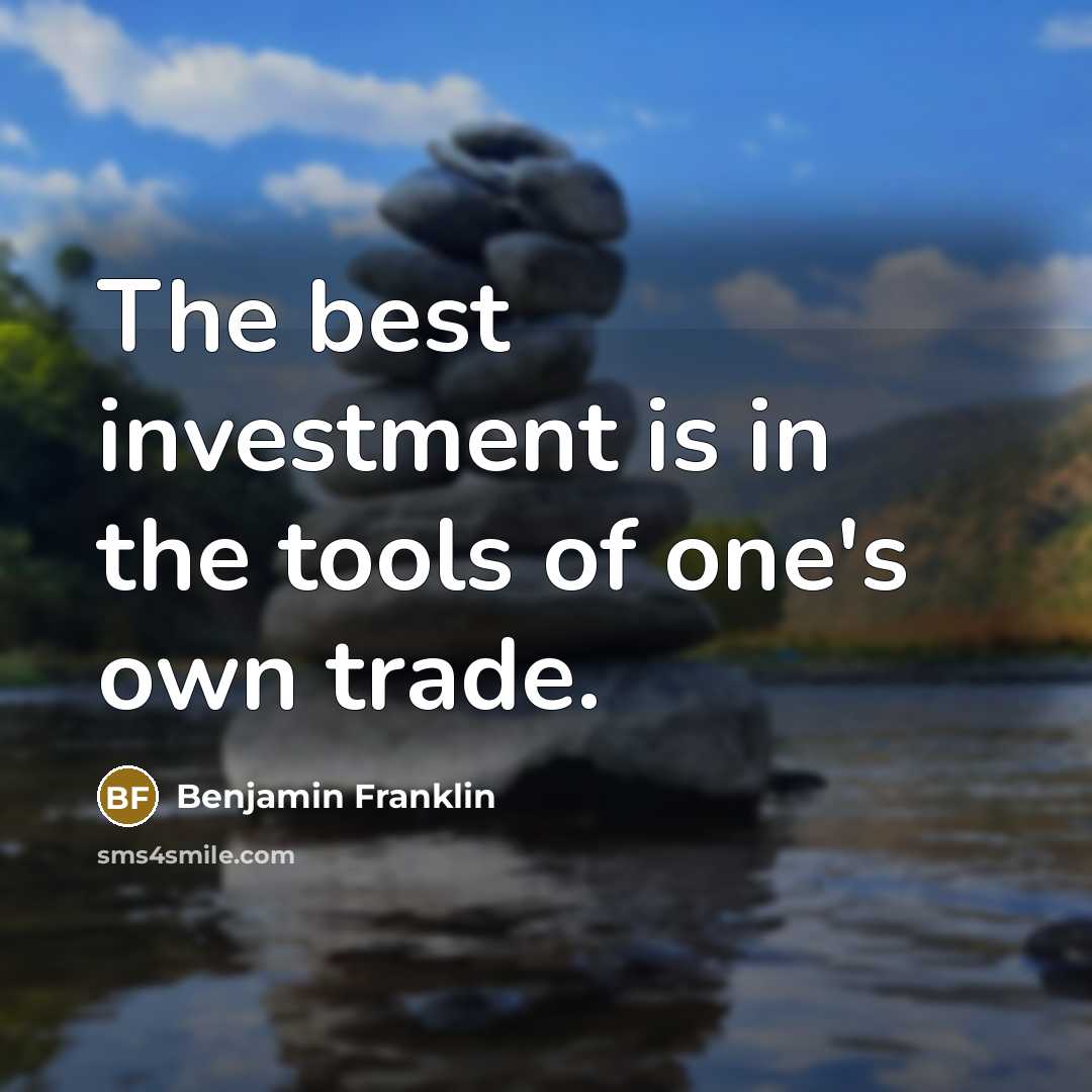 “The best investment is in the tools of one's own…” quote by Benjamin Franklin