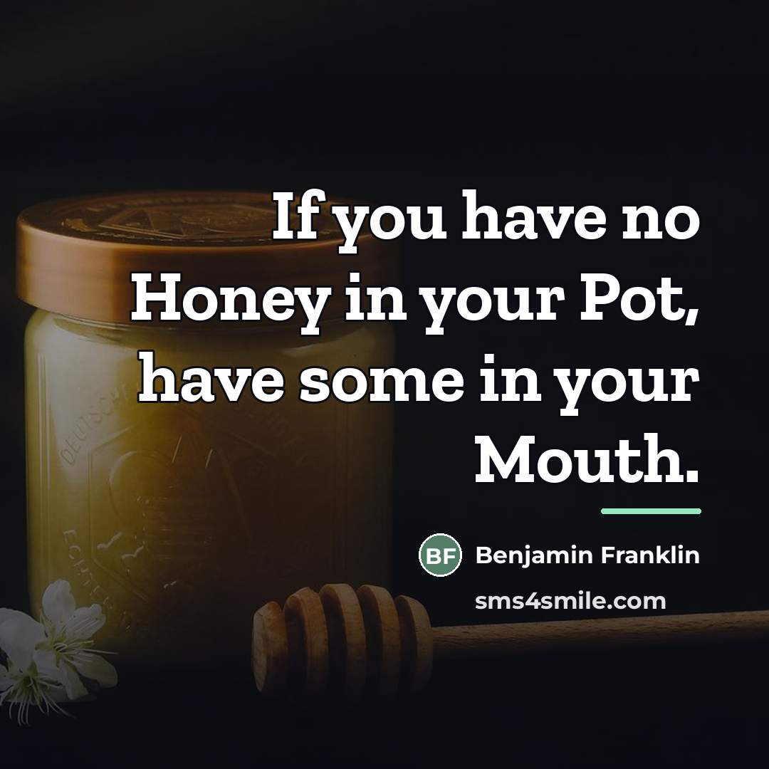 “If you have no Honey in your Pot, have some…” quote by Benjamin Franklin