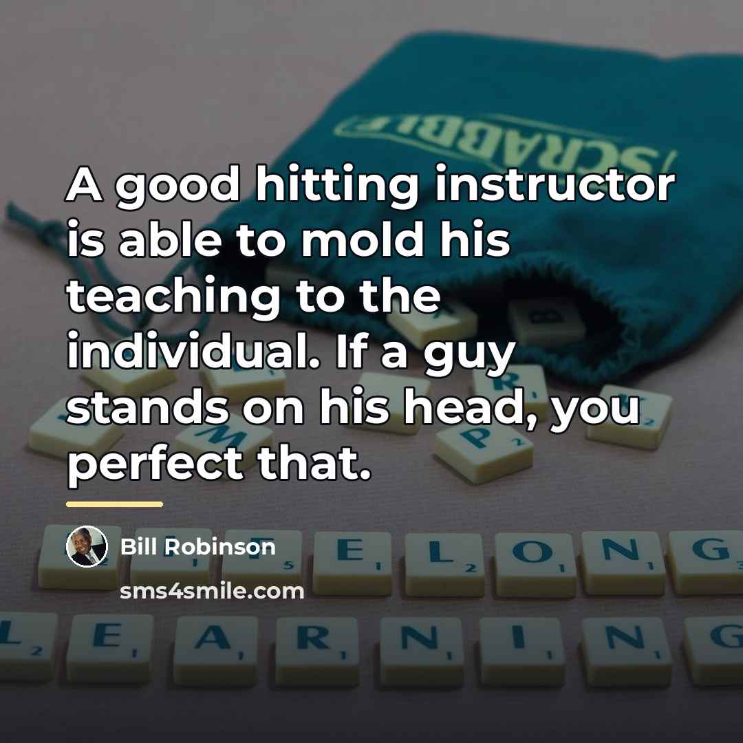 “A good hitting instructor is able to mold his teaching…” quote by Bill Robinson