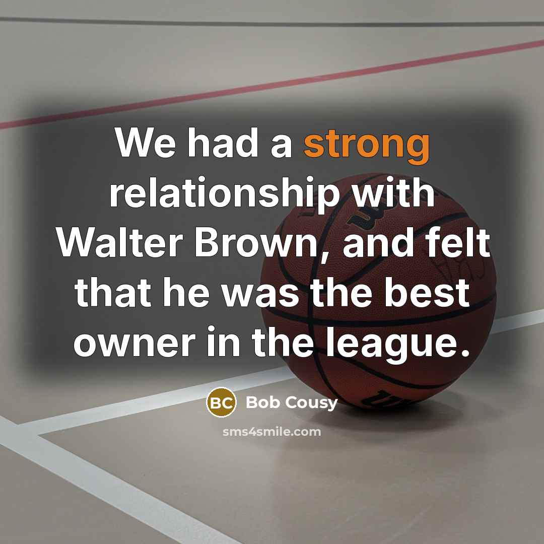 “We had a strong relationship with Walter Brown, and felt…” quote by Bob Cousy