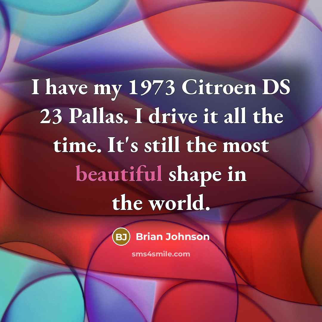 “I have my 1973 Citroen DS 23 Pallas. I drive…” quote by Brian Johnson