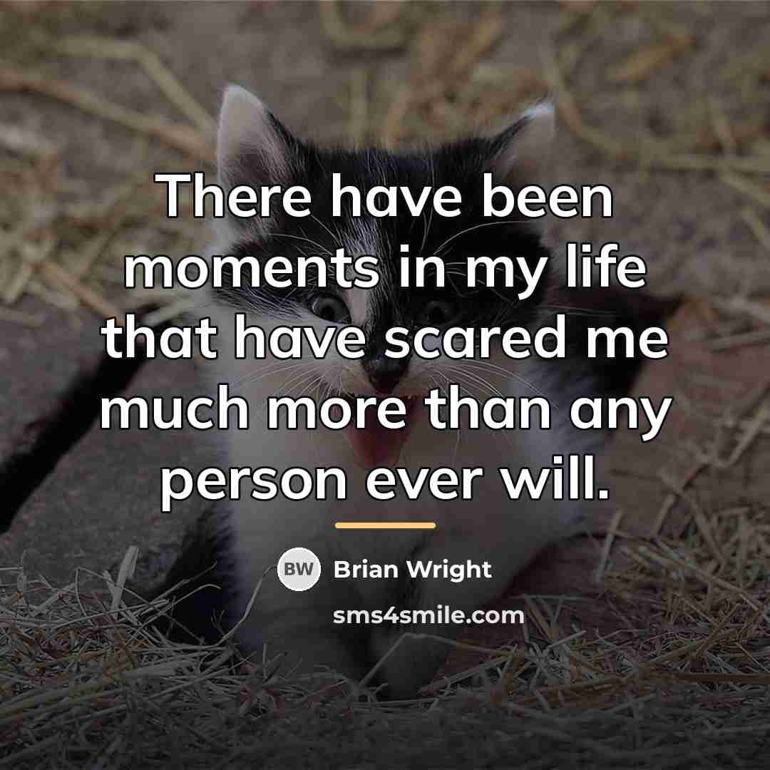 “There have been moments in my life that have scared…” quote by Brian Wright
