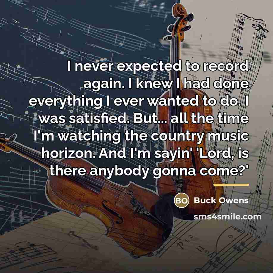 “I never expected to record again. I knew I had…” quote by Buck Owens