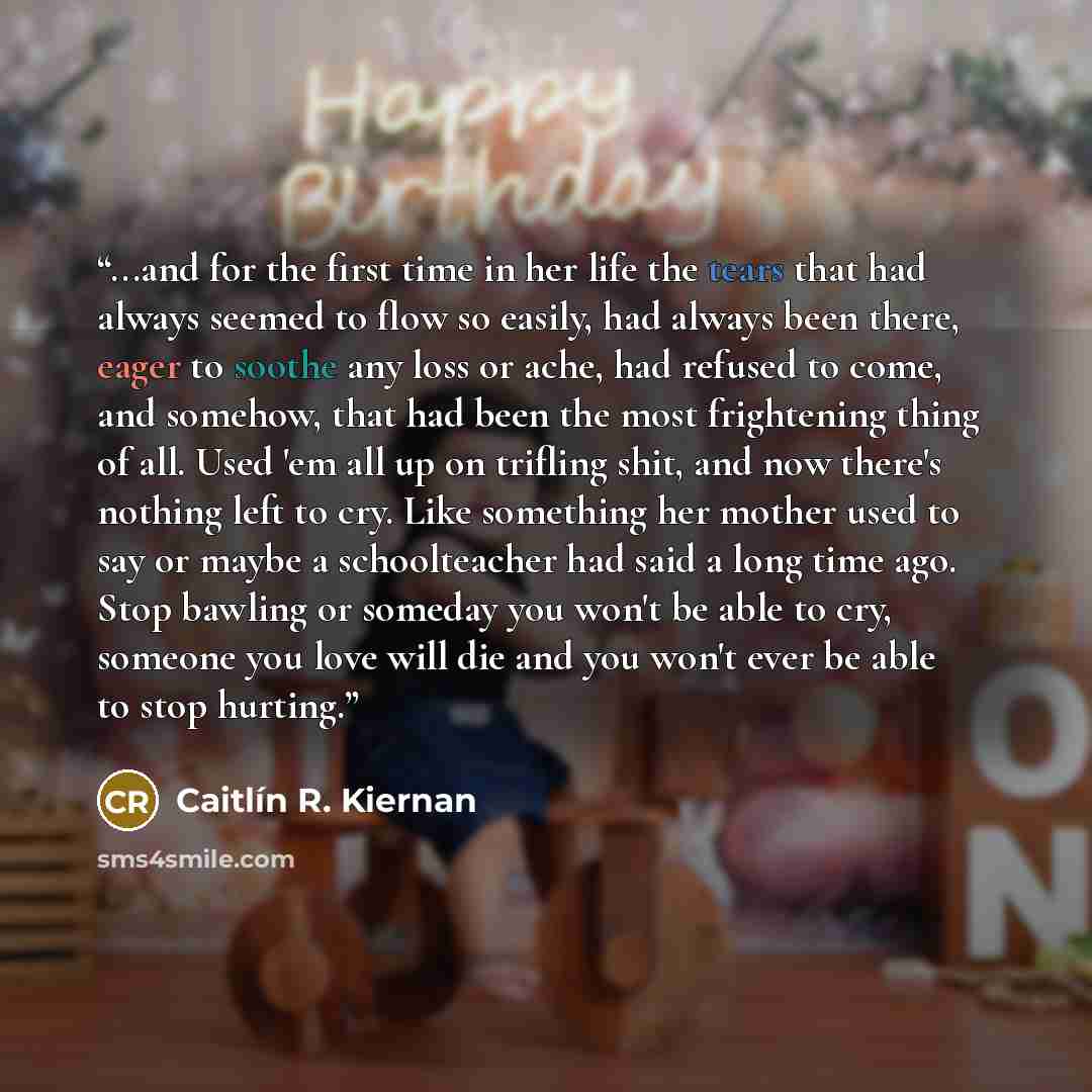 “...and for the first time in her life the tears that had always seemed to flow so easily, had always been there, eager to soothe any loss or ache, had refused to come, and somehow, that had been the most frightening thing of all. Used 'em all up on trifling shit, and now there's nothing left to…” quote by Caitlin R. Kiernan