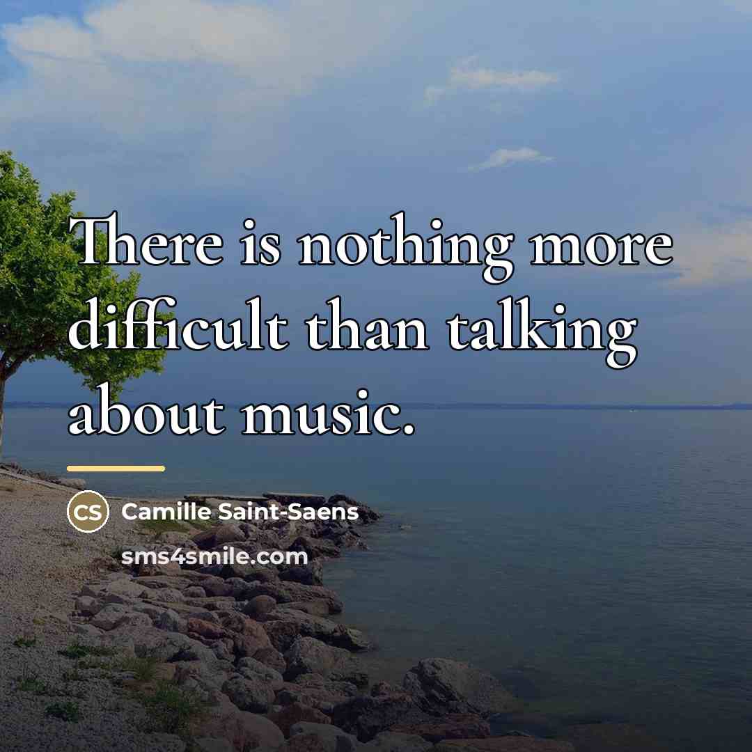 “There is nothing more difficult than talking about music.…” quote by Camille Saint-Saens