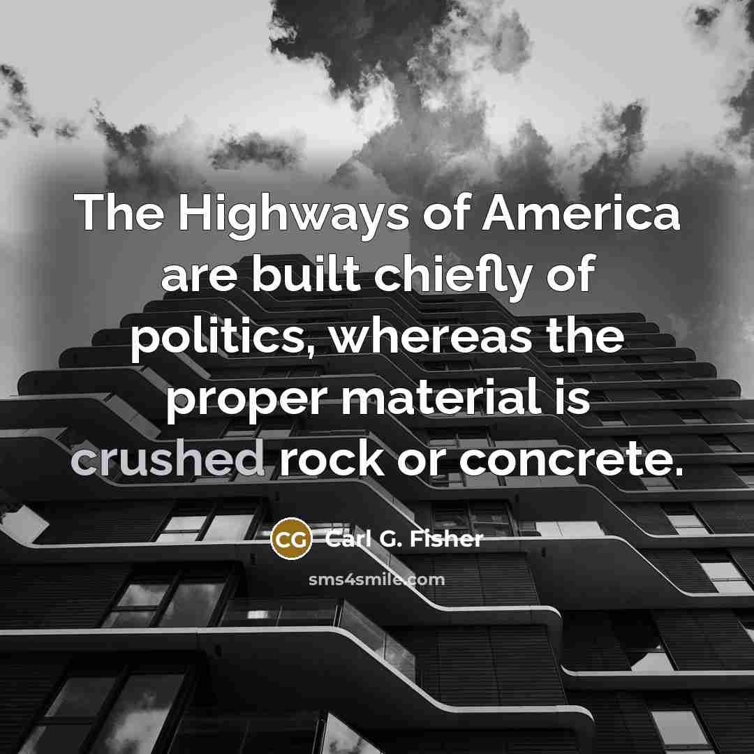 “The Highways of America are built chiefly of politics, whereas…” quote by Carl G. Fisher