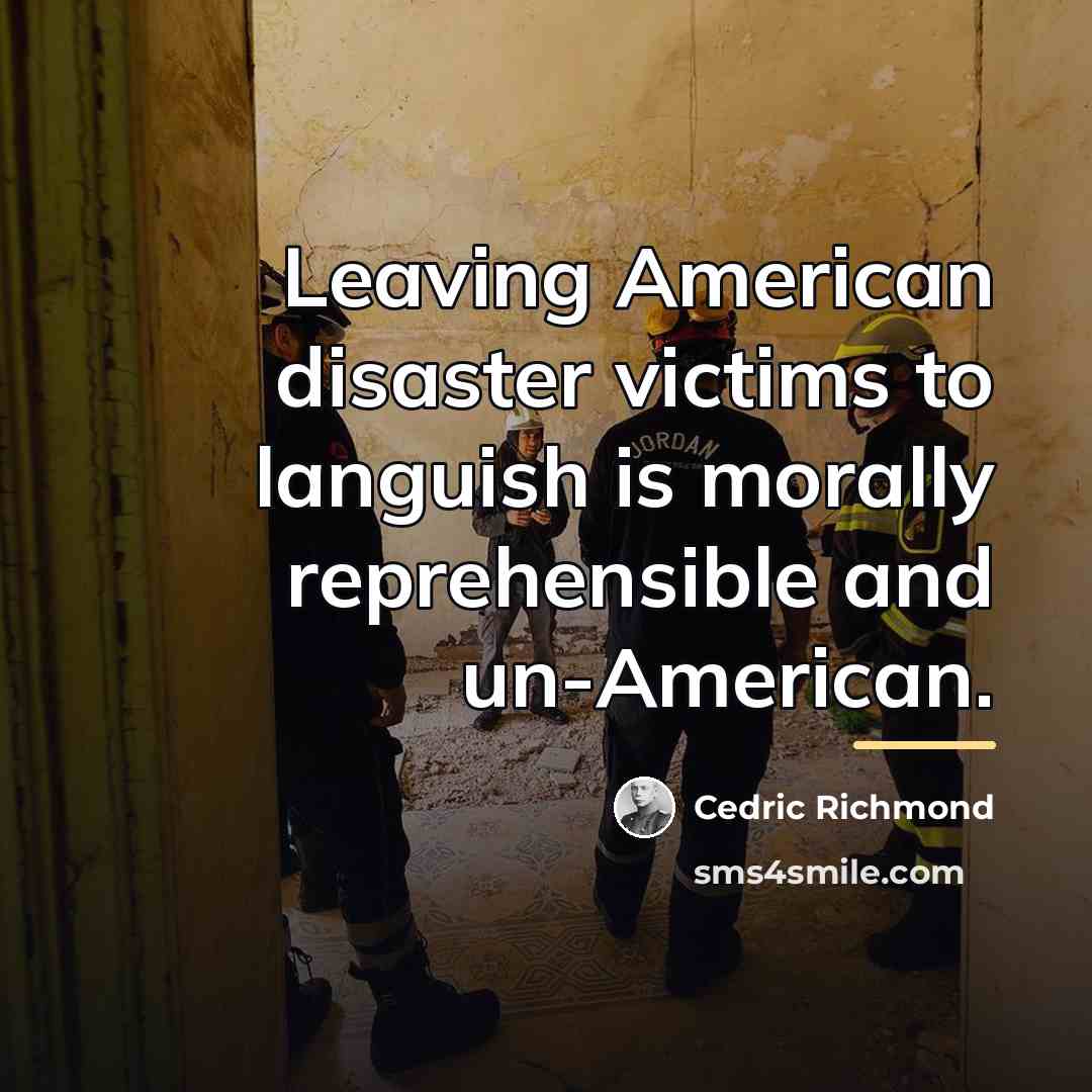 “Leaving American disaster victims to languish is morally reprehensible and…” quote by Cedric Richmond