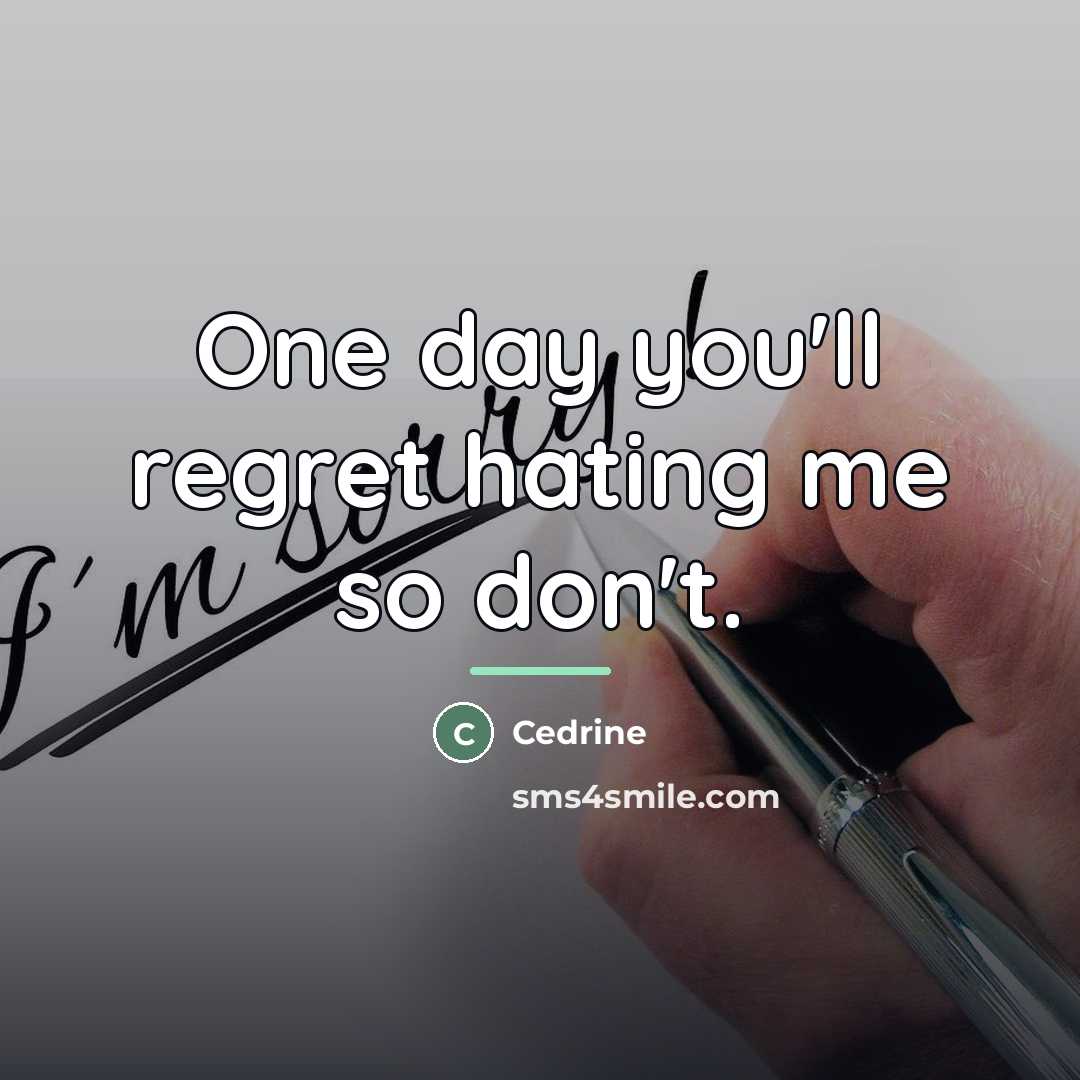 “One day you'll regret hating me so don't.…” quote by Cedrine