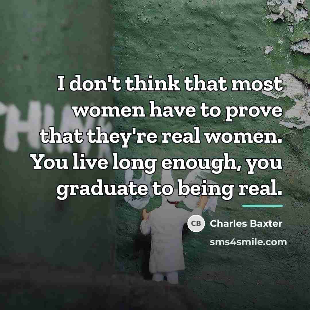 “I don't think that most women have to prove that…” quote by Charles Baxter