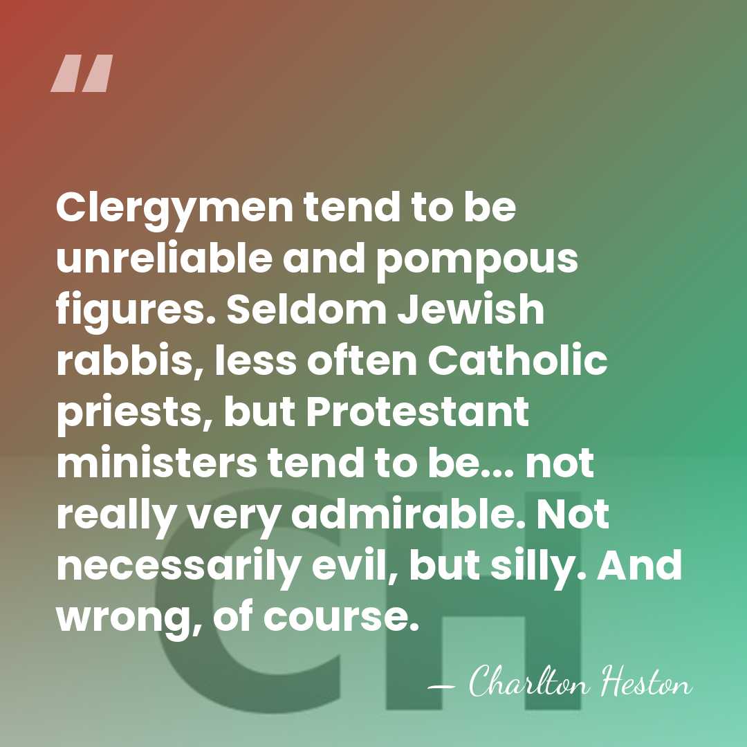 Clergymen tend to be unreliable and pompous figures. Seldom Jewish rabbis, less&hellip; - Charlton Heston