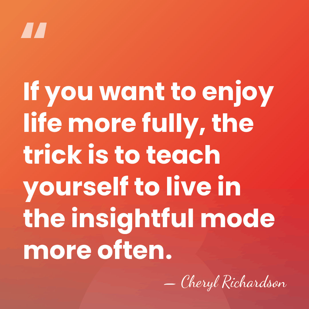 If you want to enjoy life more fully, the trick is to&hellip; - Cheryl Richardson