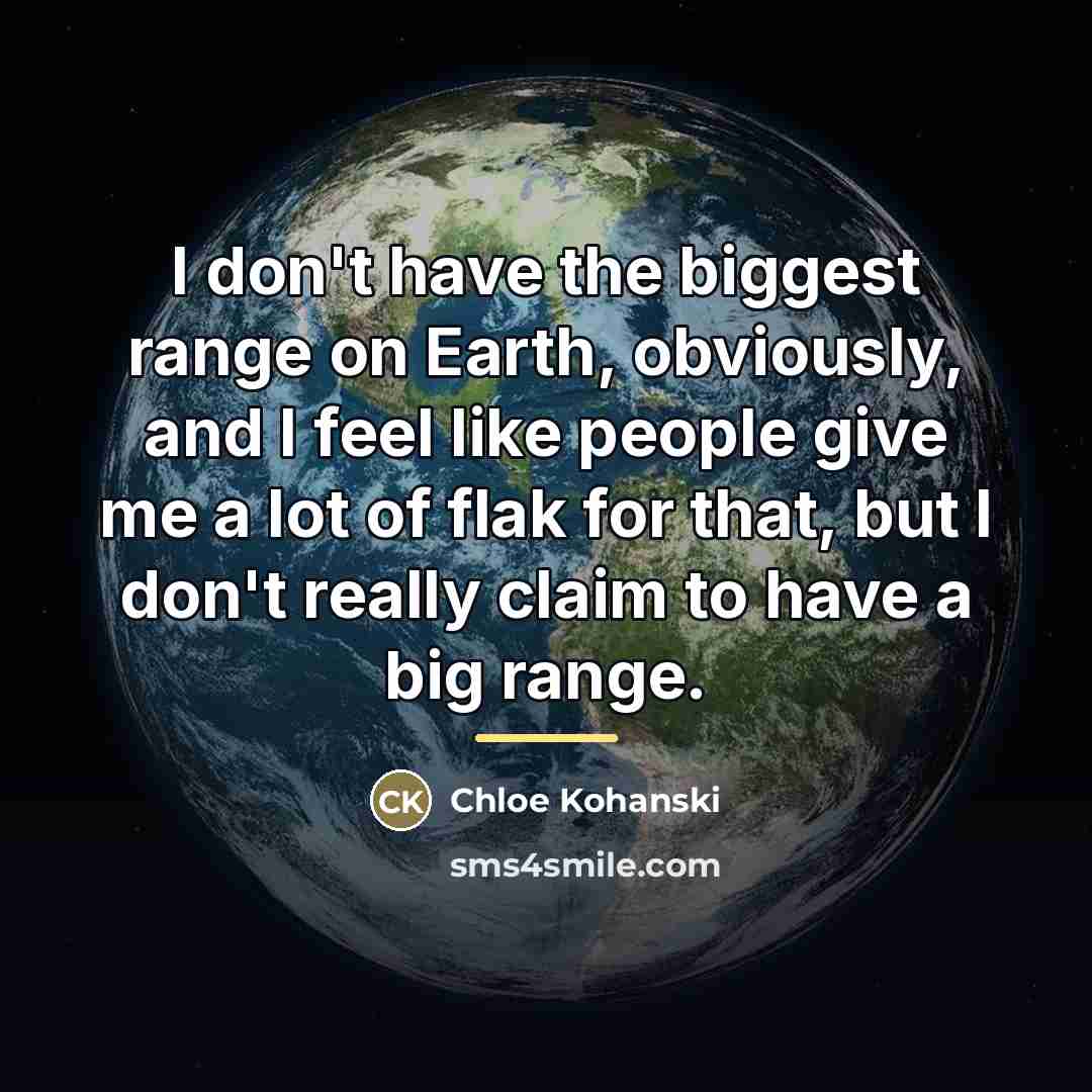 “I don't have the biggest range on Earth, obviously, and…” quote by Chloe Kohanski