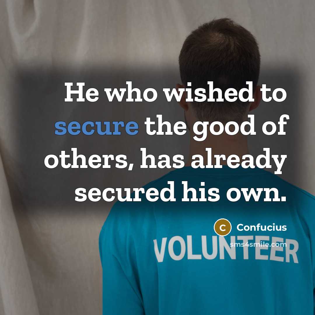 “He who wished to secure the good of others, has…” quote by Confucius