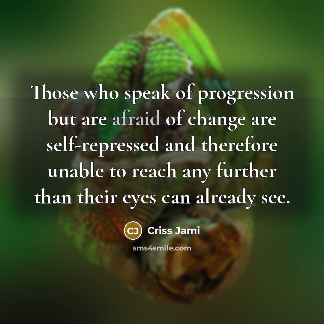 “Those who speak of progression but are afraid of change…” quote by Criss Jami