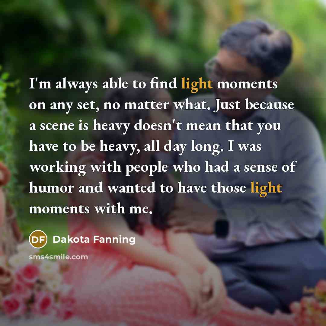 “I'm always able to find light moments on any set,…” quote by Dakota Fanning