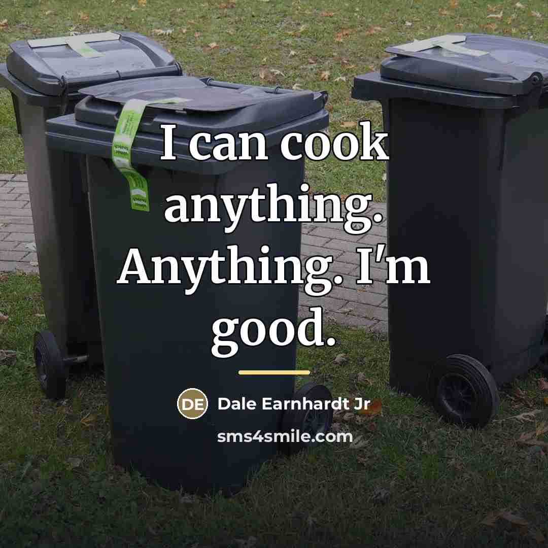 “I can cook anything. Anything. I'm good.…” quote by Dale Earnhardt Jr