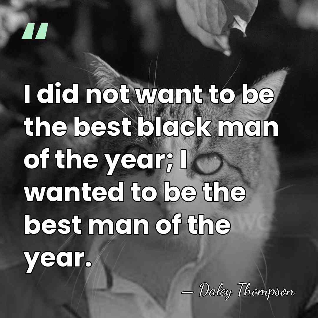 I did not want to be the best black man of the&hellip; - Daley Thompson