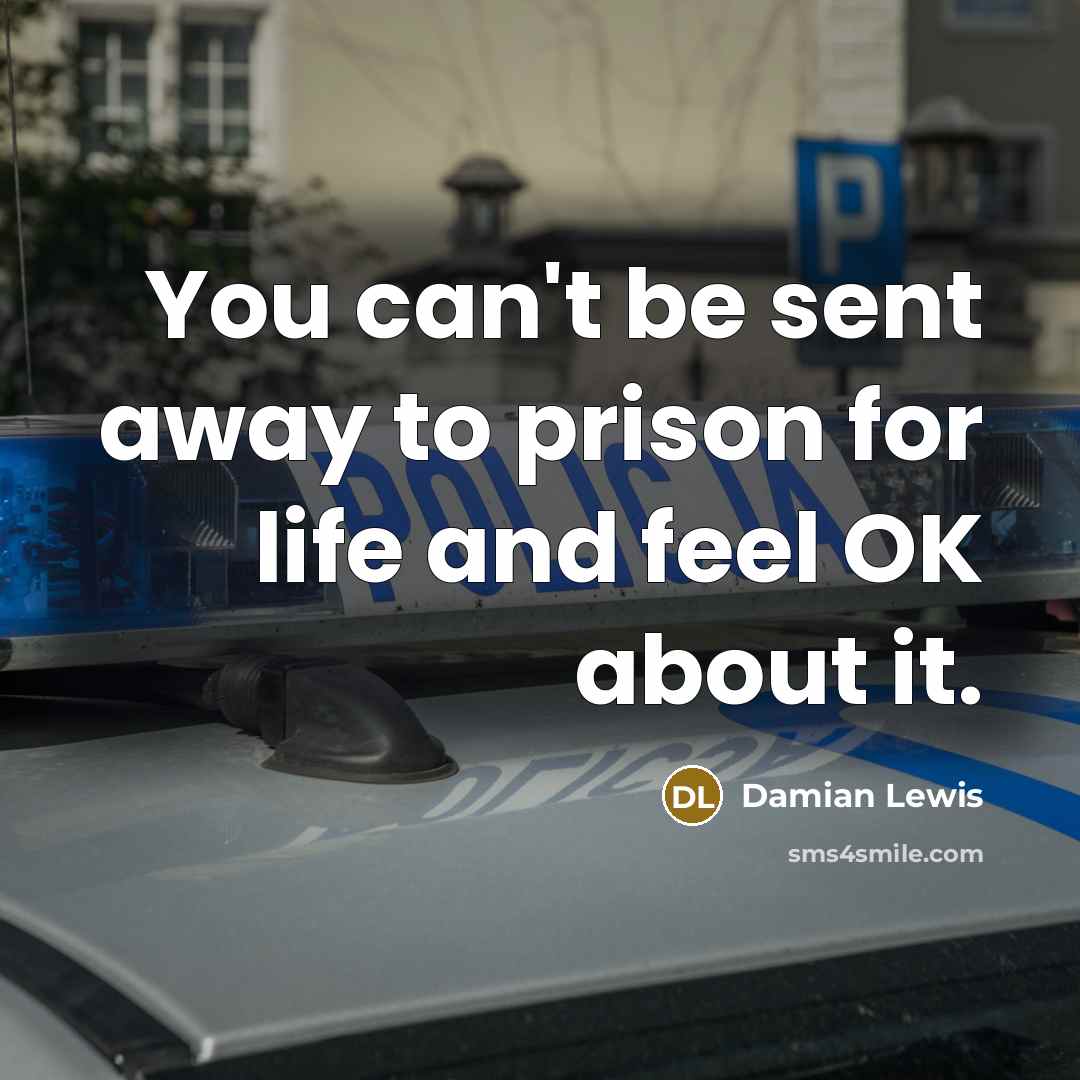 “You can't be sent away to prison for life and…” quote by Damian Lewis