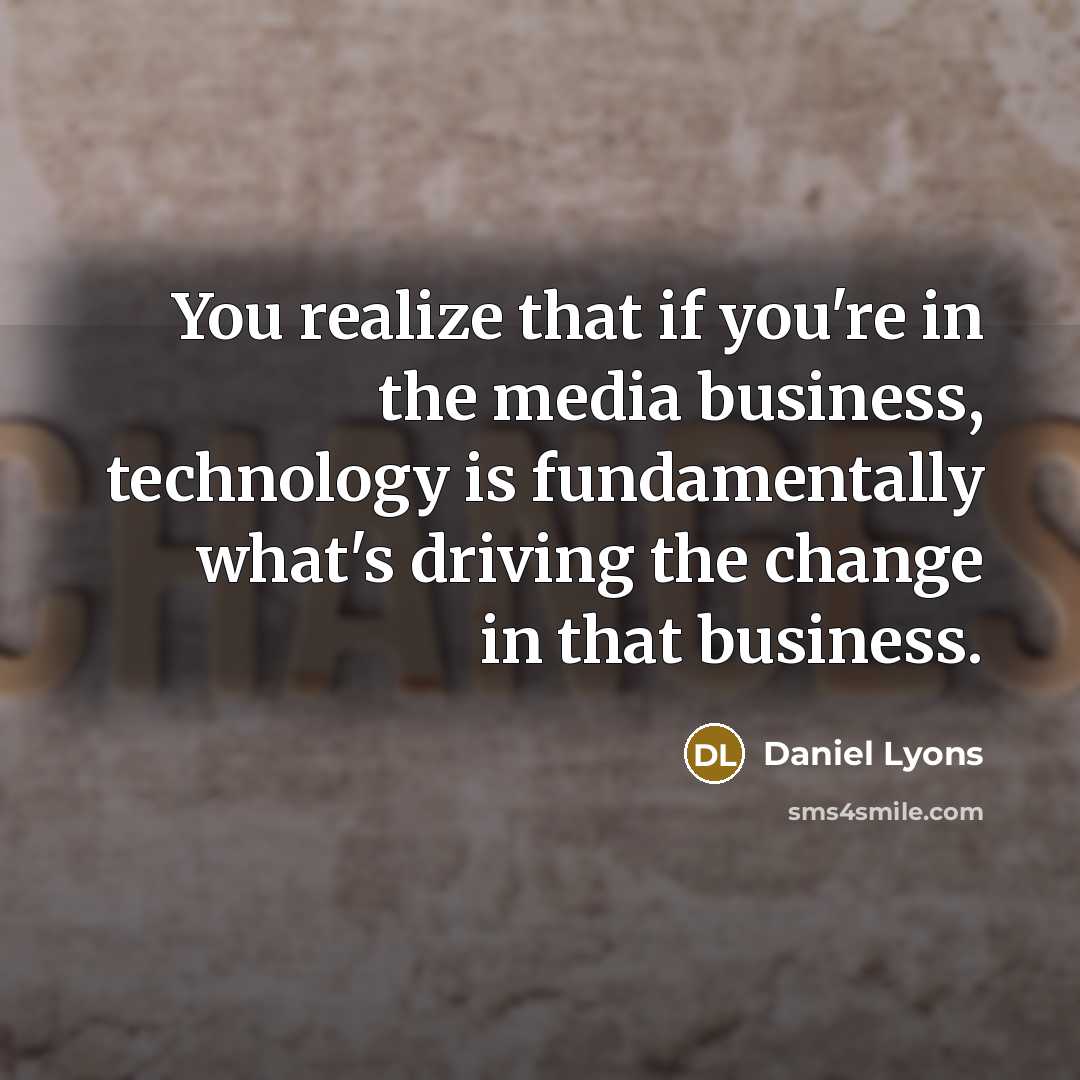 “You realize that if you're in the media business, technology…” quote by Daniel Lyons