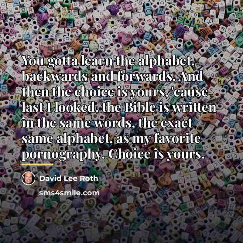 “You gotta learn the alphabet, backwards and forwards. And then…” quote by David Lee Roth