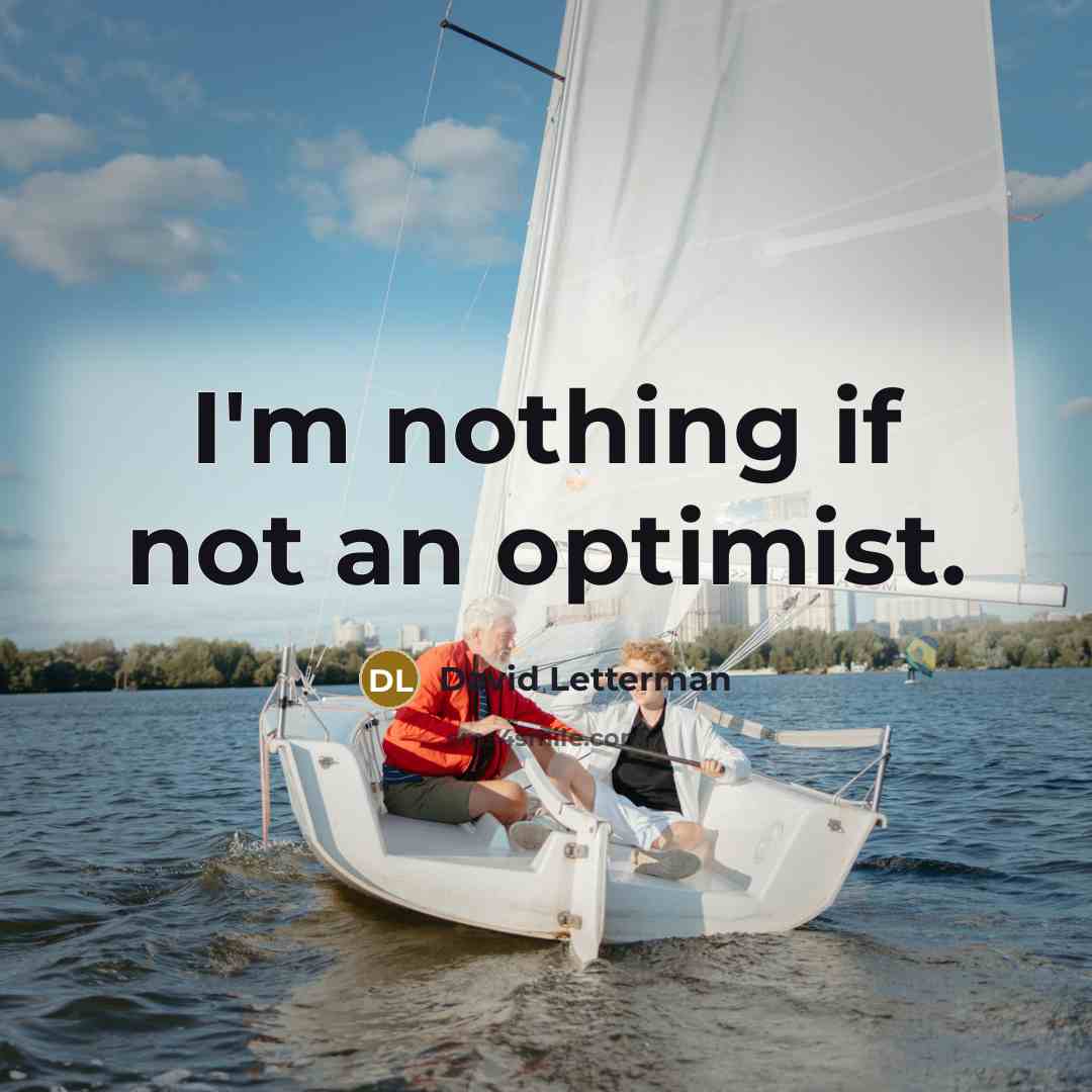 “I'm nothing if not an optimist.…” quote by David Letterman