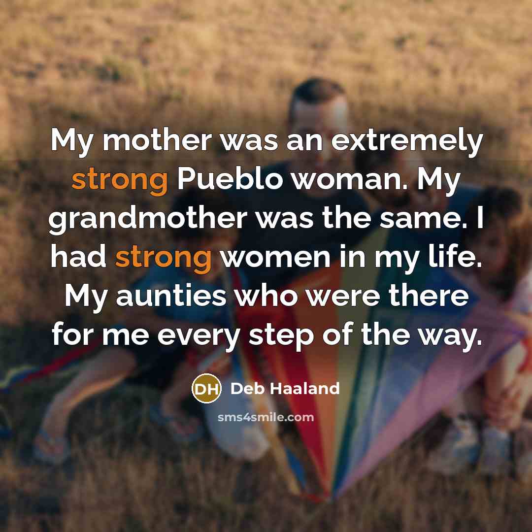 “My mother was an extremely strong Pueblo woman. My grandmother…” quote by Deb Haaland