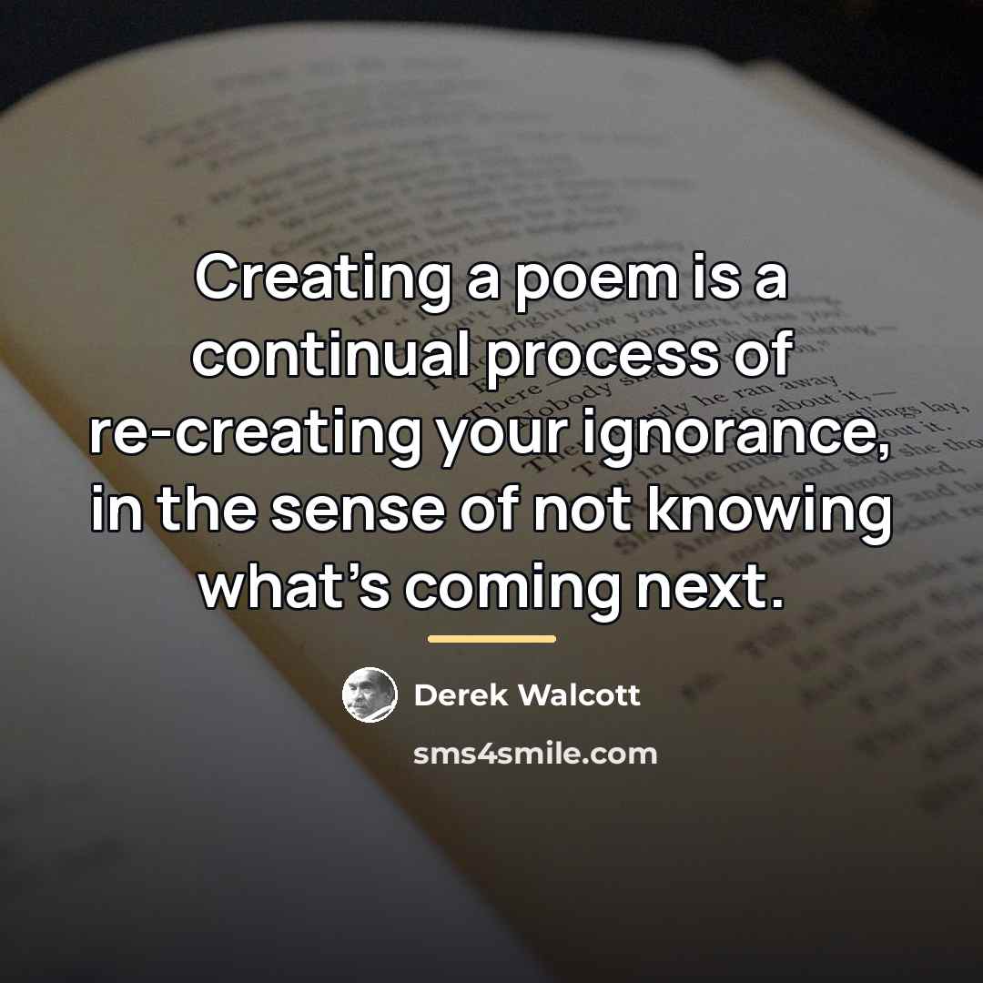 “Creating a poem is a continual process of re-creating your…” quote by Derek Walcott