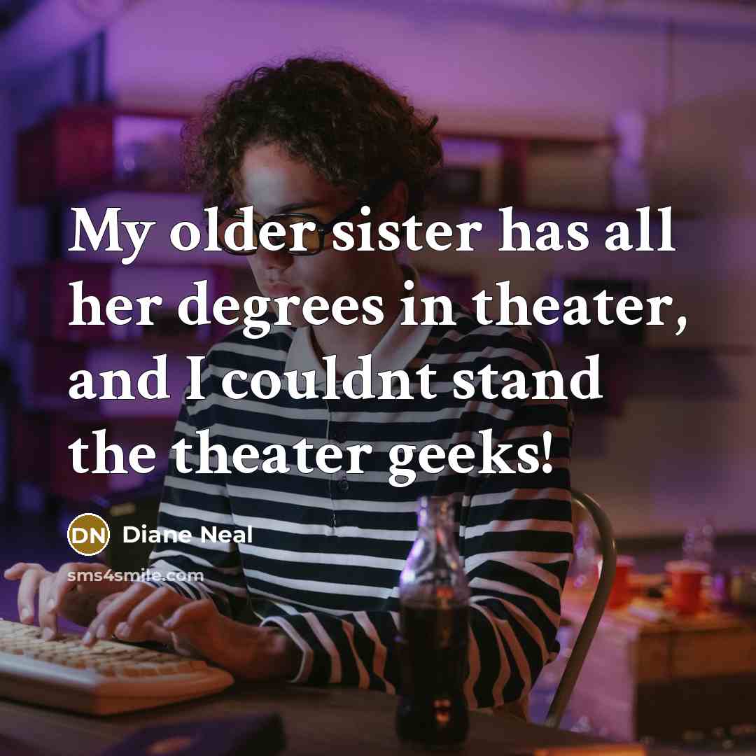 “My older sister has all her degrees in theater, and…” quote by Diane Neal