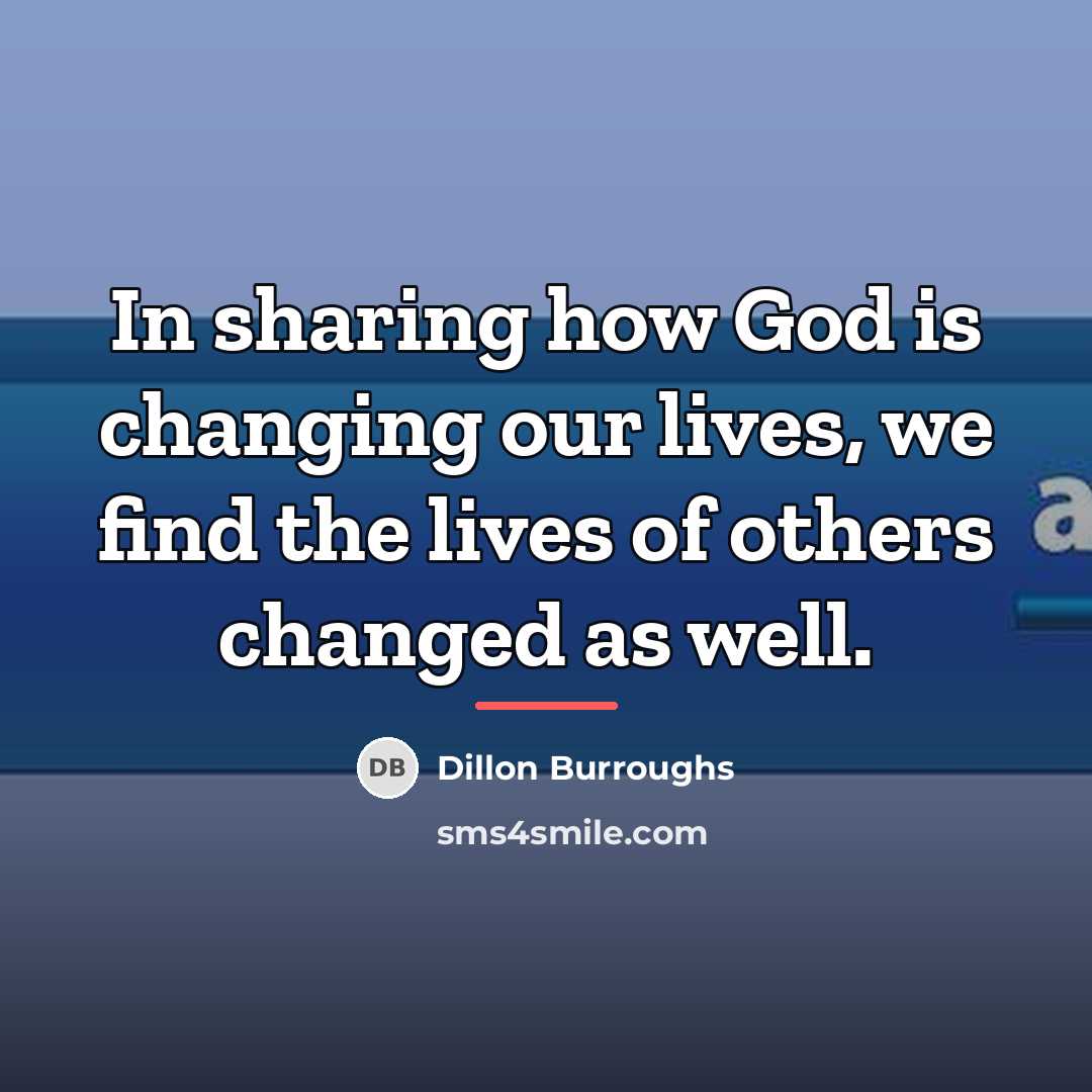 “In sharing how God is changing our lives, we find…” quote by Dillon Burroughs