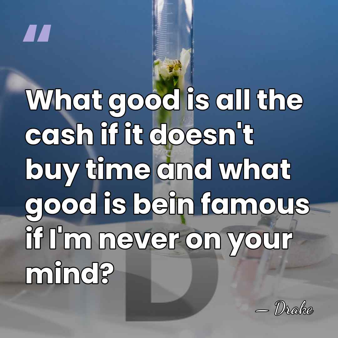 What good is all the cash if it doesn't buy time and&hellip; - Drake