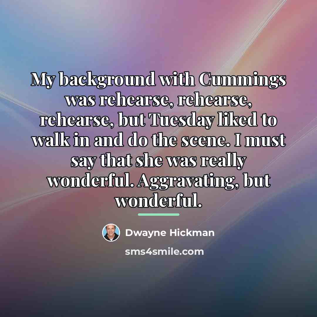 “My background with Cummings was rehearse, rehearse, rehearse, but Tuesday…” quote by Dwayne Hickman