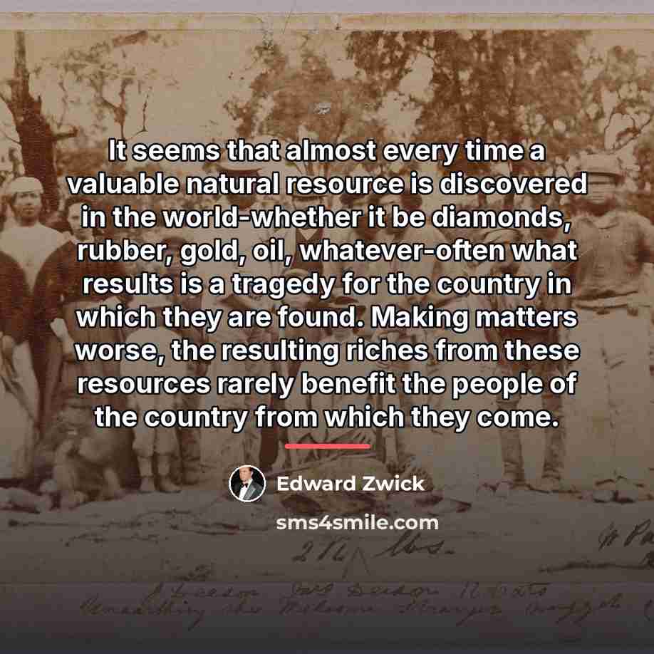 “It seems that almost every time a valuable natural resource…” quote by Edward Zwick