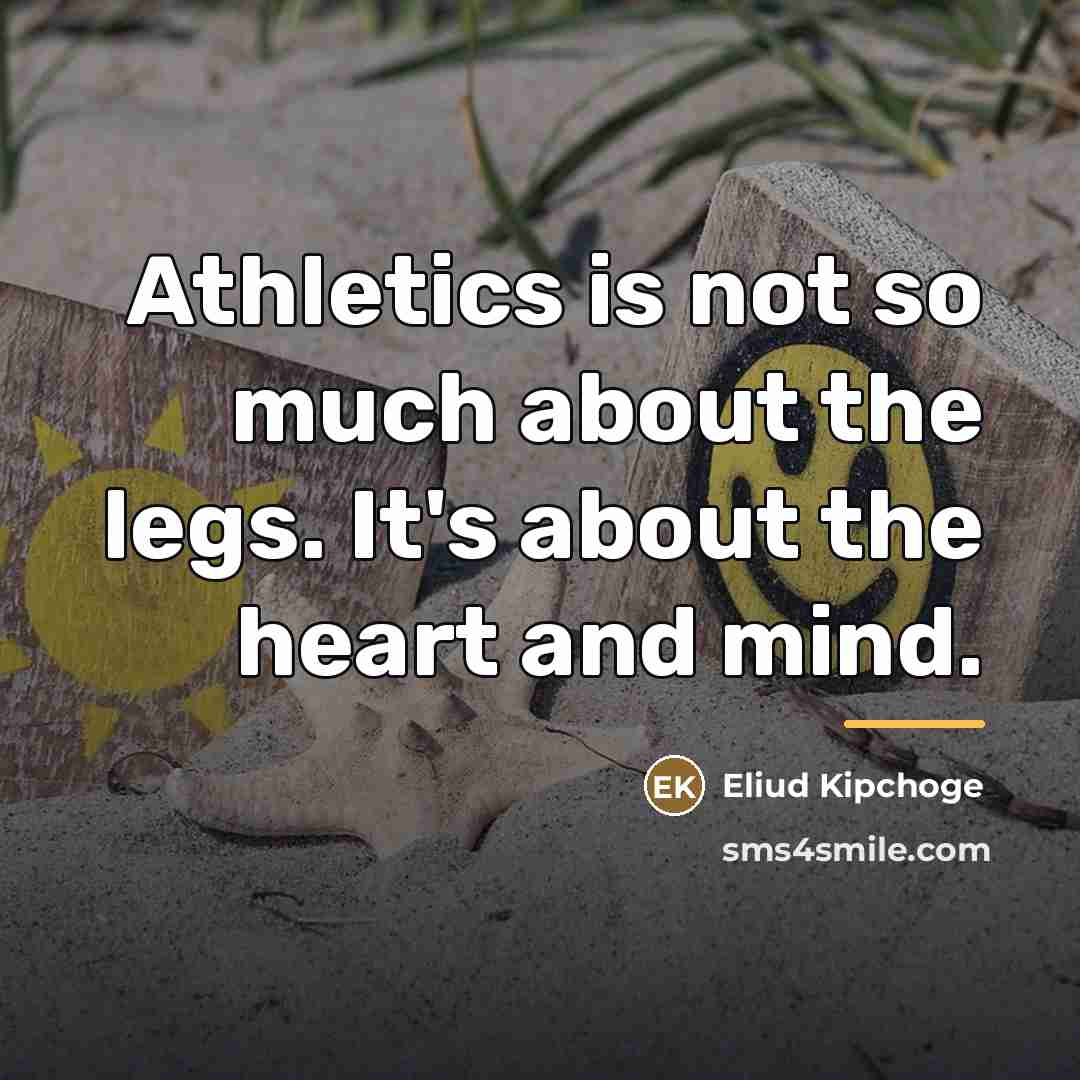 “Athletics is not so much about the legs. It's about…” quote by Eliud Kipchoge