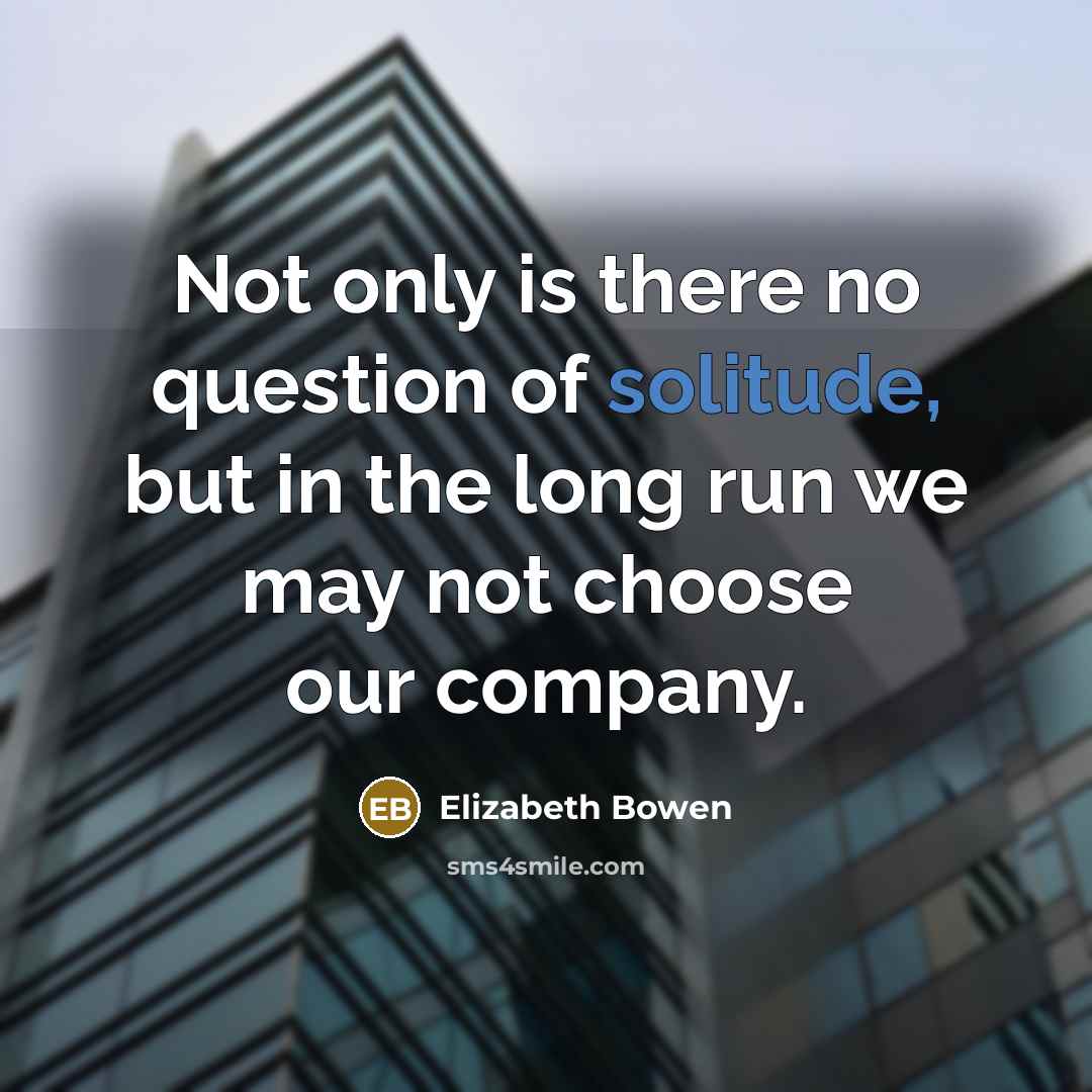 “Not only is there no question of solitude, but in…” quote by Elizabeth Bowen