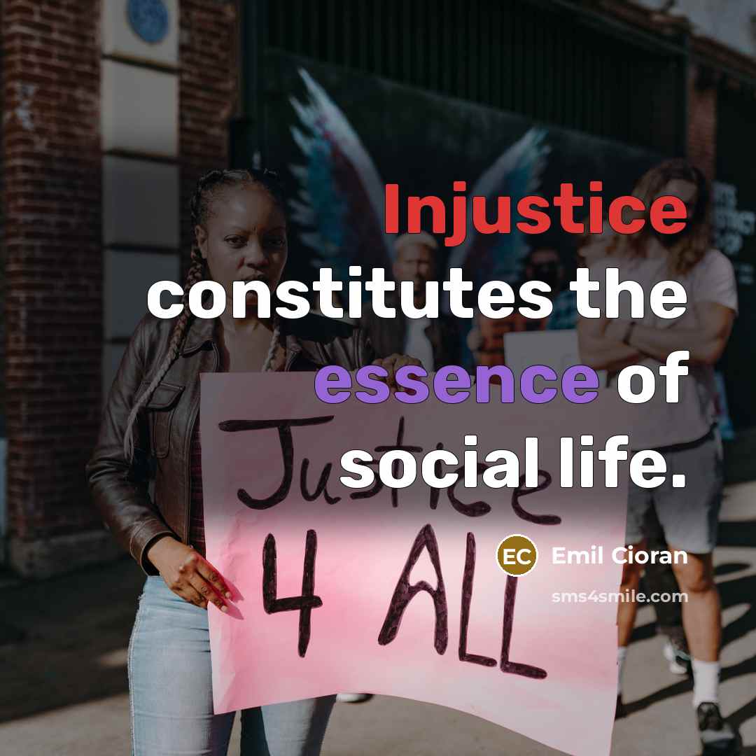 “Injustice constitutes the essence of social life.…” quote by Emil Cioran