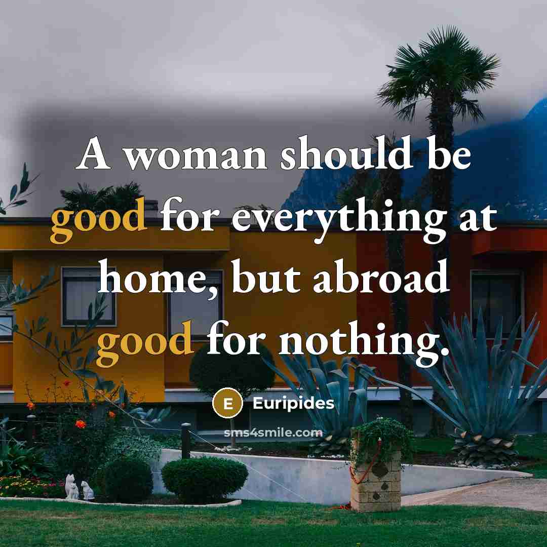 “A woman should be good for everything at home, but…” quote by Euripides