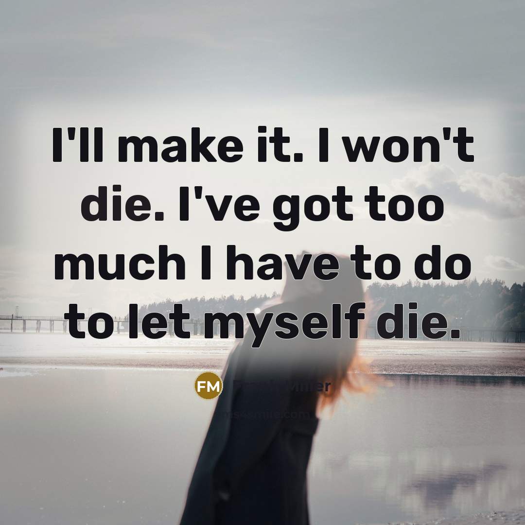 “I'll make it. I won't die. I've got too much…” quote by Frank Miller