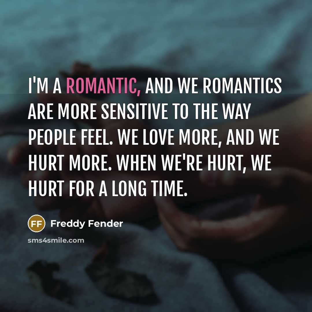 “I'm a romantic, and we romantics are more sensitive to…” quote by Freddy Fender