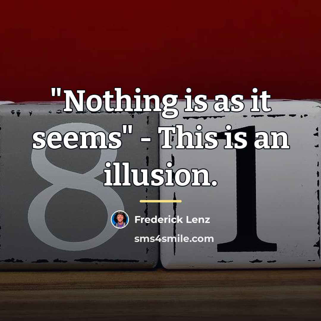 “"Nothing is as it seems" - This is an illusion.…” quote by Frederick Lenz