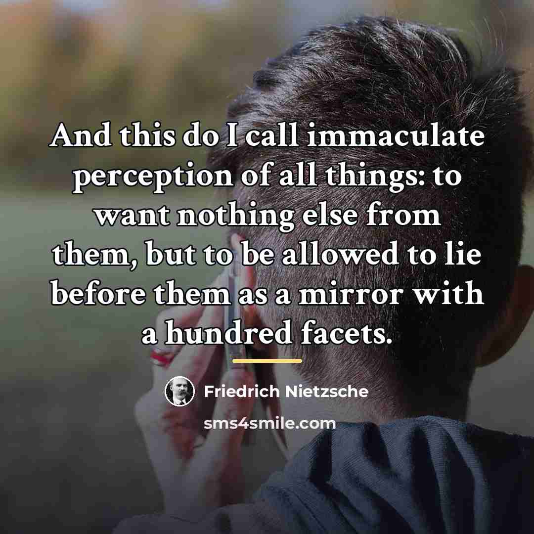 “And this do I call immaculate perception of all things:…” quote by Friedrich Nietzsche