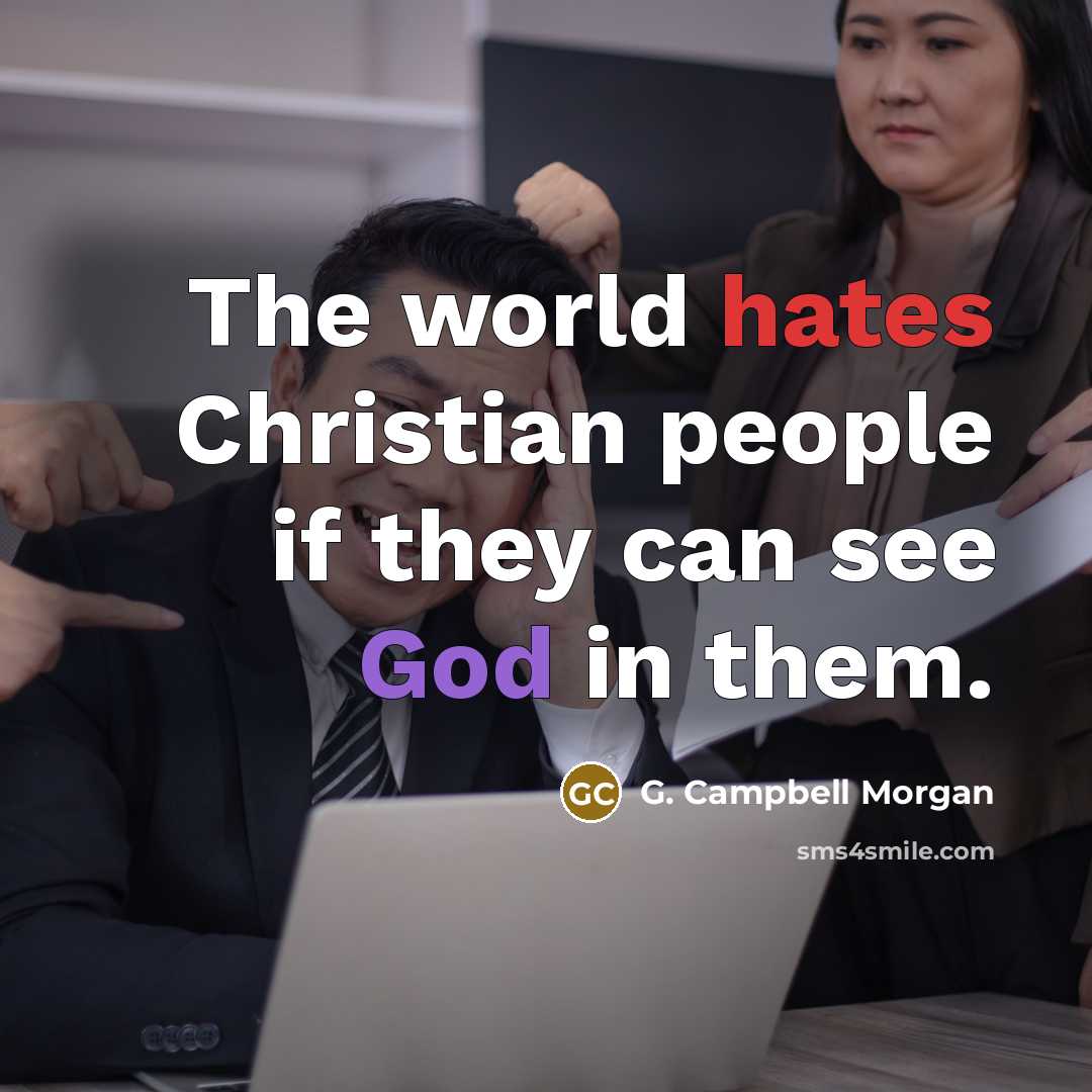 “The world hates Christian people if they can see God…” quote by G. Campbell Morgan