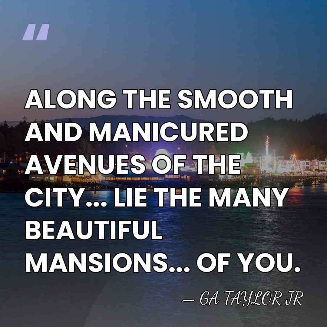 ALONG THE SMOOTH AND MANICURED AVENUES OF THE CITY... LIE THE MANY&hellip; - GA TAYLOR JR