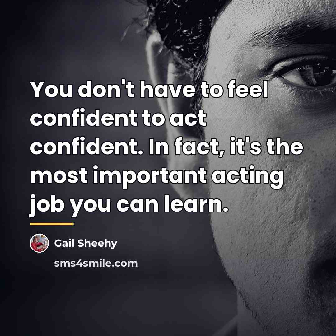 “You don't have to feel confident to act confident. In…” quote by Gail Sheehy