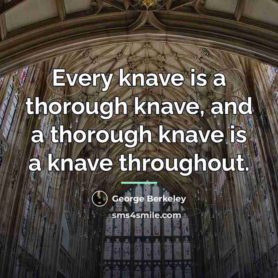 “Every knave is a thorough knave, and a thorough knave…” quote by George Berkeley