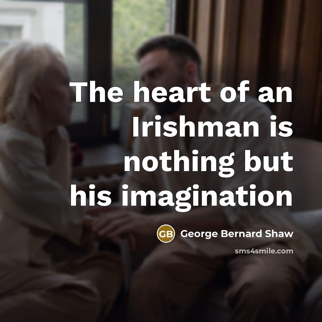 “The heart of an Irishman is nothing but his imagination…” quote by George Bernard Shaw