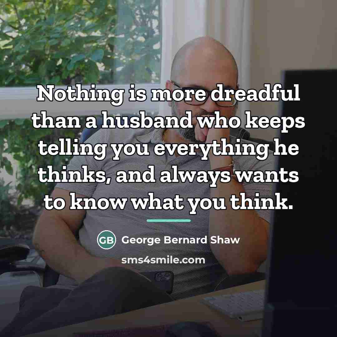 “Nothing is more dreadful than a husband who keeps telling…” quote by George Bernard Shaw